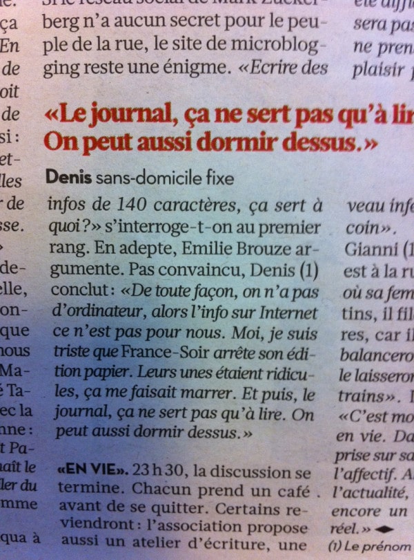 france-soir-liberation "De toute façon, on n'a pas d'ordinateur, alors l'info sur Internet ce n'est pas pour nous. Moi je suis triste que France-Soir arrête son édition papier. Leurs unes étaient ridicules, et ça me faisait marrer. Et puis, le journal, cela ne sert pas qu'à lire. On peut aussi dormir dessus."